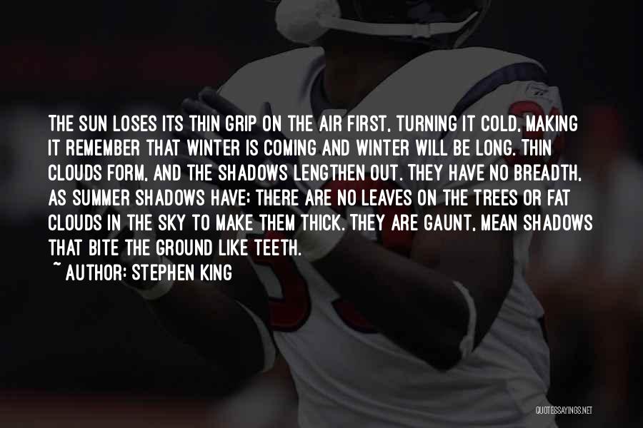 Stephen King Quotes: The Sun Loses Its Thin Grip On The Air First, Turning It Cold, Making It Remember That Winter Is Coming