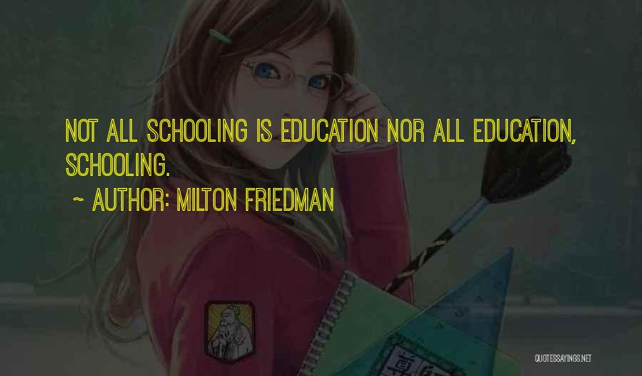 Milton Friedman Quotes: Not All Schooling Is Education Nor All Education, Schooling.