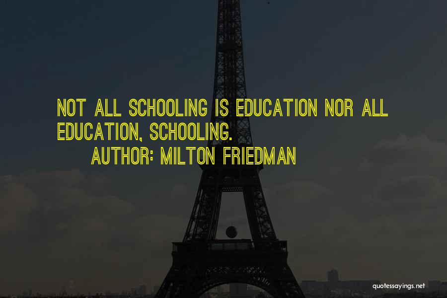 Milton Friedman Quotes: Not All Schooling Is Education Nor All Education, Schooling.