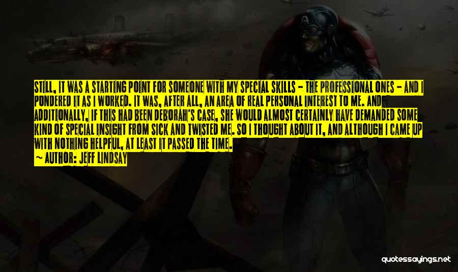 Jeff Lindsay Quotes: Still, It Was A Starting Point For Someone With My Special Skills - The Professional Ones - And I Pondered