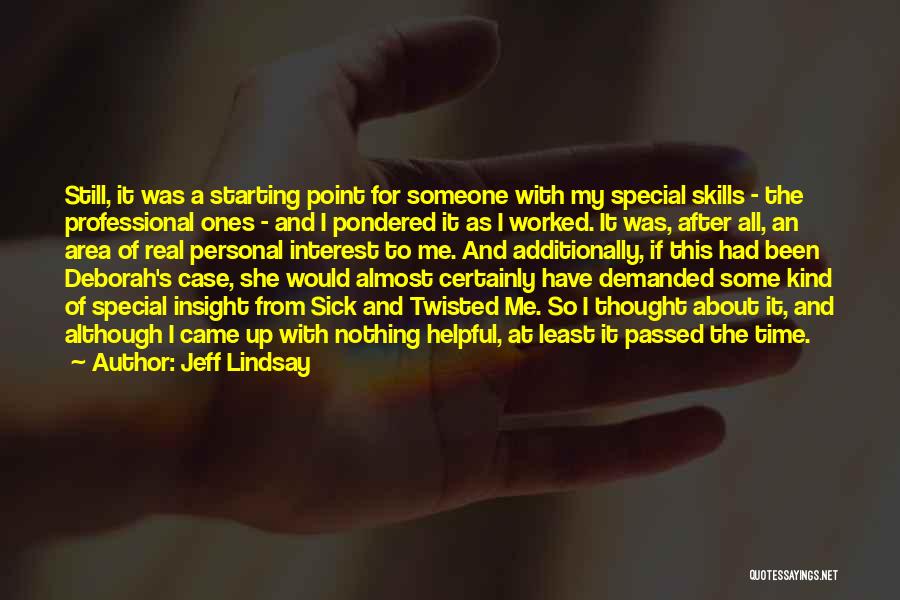 Jeff Lindsay Quotes: Still, It Was A Starting Point For Someone With My Special Skills - The Professional Ones - And I Pondered