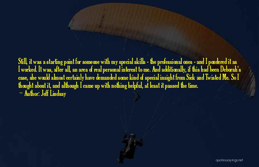 Jeff Lindsay Quotes: Still, It Was A Starting Point For Someone With My Special Skills - The Professional Ones - And I Pondered