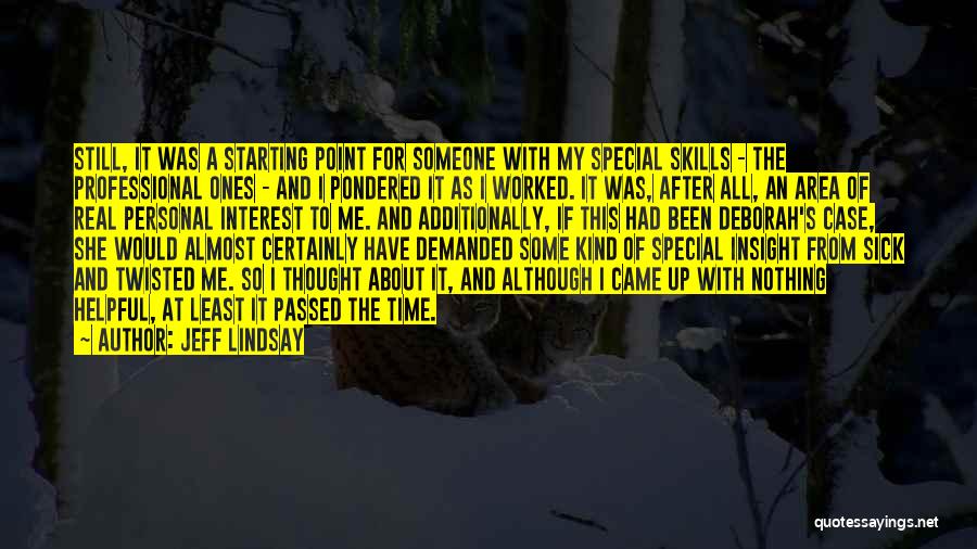 Jeff Lindsay Quotes: Still, It Was A Starting Point For Someone With My Special Skills - The Professional Ones - And I Pondered