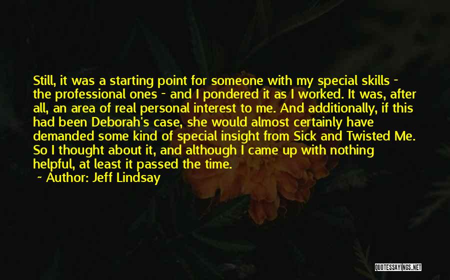 Jeff Lindsay Quotes: Still, It Was A Starting Point For Someone With My Special Skills - The Professional Ones - And I Pondered