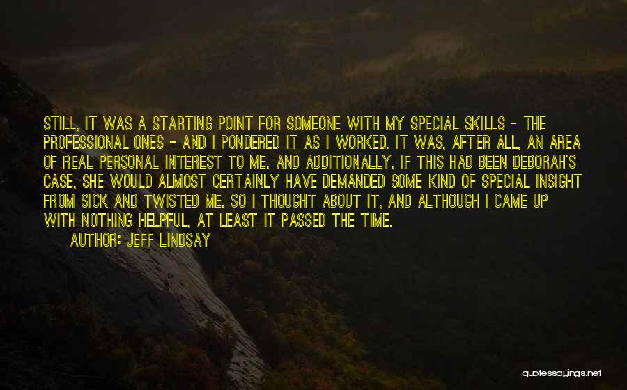 Jeff Lindsay Quotes: Still, It Was A Starting Point For Someone With My Special Skills - The Professional Ones - And I Pondered