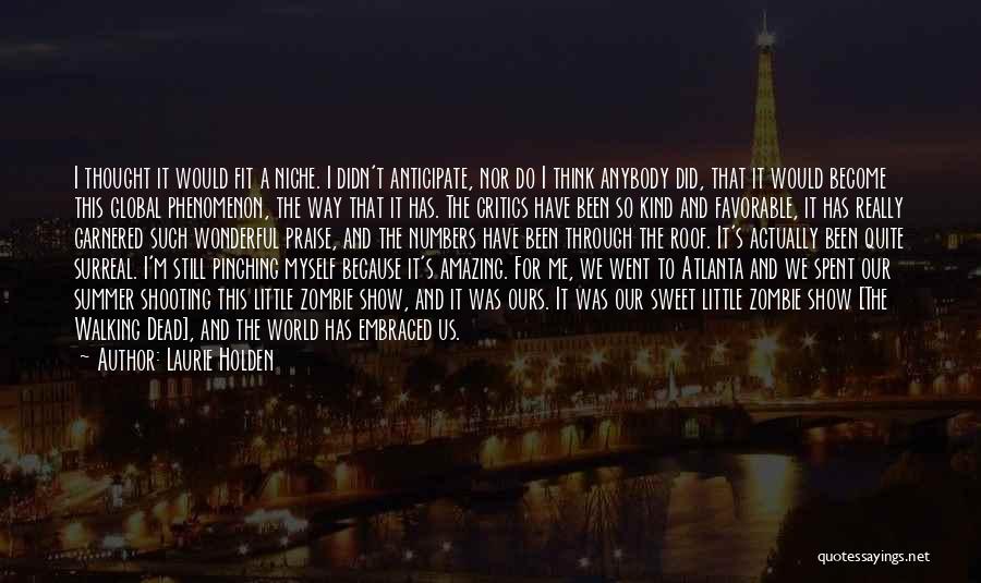 Laurie Holden Quotes: I Thought It Would Fit A Niche. I Didn't Anticipate, Nor Do I Think Anybody Did, That It Would Become