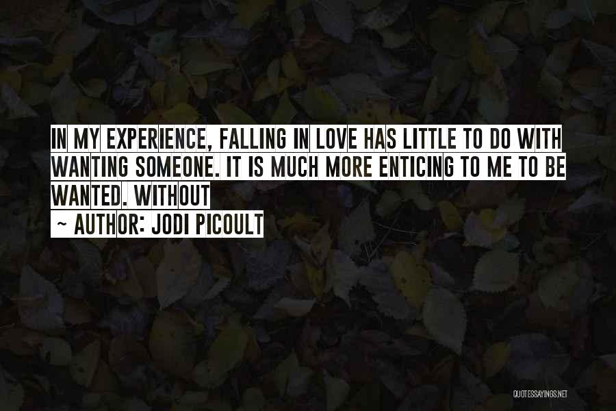 Jodi Picoult Quotes: In My Experience, Falling In Love Has Little To Do With Wanting Someone. It Is Much More Enticing To Me