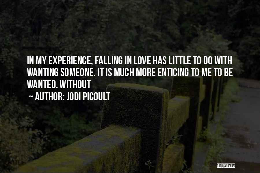 Jodi Picoult Quotes: In My Experience, Falling In Love Has Little To Do With Wanting Someone. It Is Much More Enticing To Me