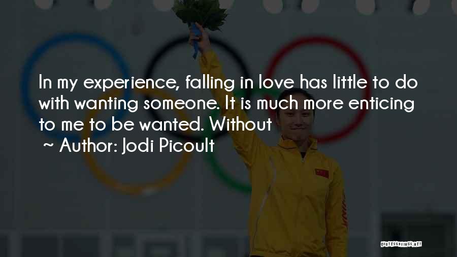 Jodi Picoult Quotes: In My Experience, Falling In Love Has Little To Do With Wanting Someone. It Is Much More Enticing To Me