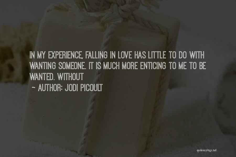 Jodi Picoult Quotes: In My Experience, Falling In Love Has Little To Do With Wanting Someone. It Is Much More Enticing To Me