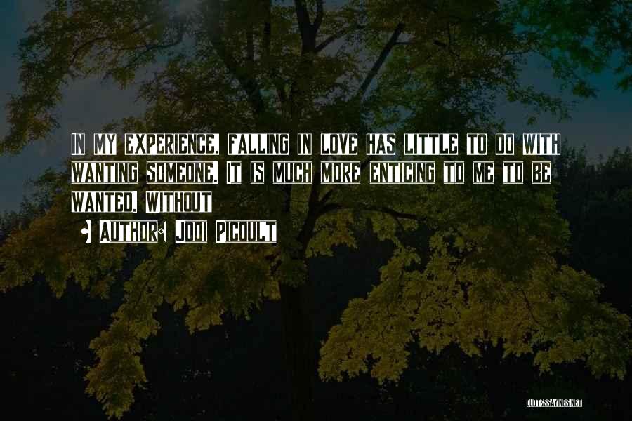 Jodi Picoult Quotes: In My Experience, Falling In Love Has Little To Do With Wanting Someone. It Is Much More Enticing To Me