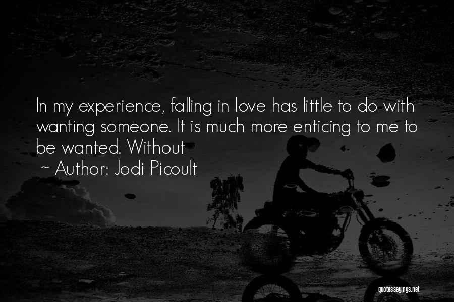 Jodi Picoult Quotes: In My Experience, Falling In Love Has Little To Do With Wanting Someone. It Is Much More Enticing To Me