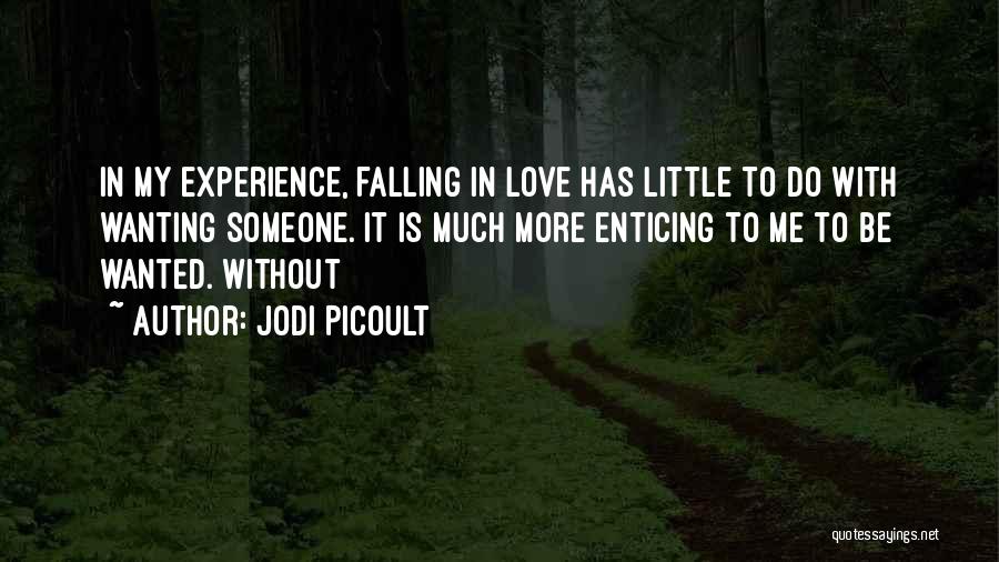 Jodi Picoult Quotes: In My Experience, Falling In Love Has Little To Do With Wanting Someone. It Is Much More Enticing To Me