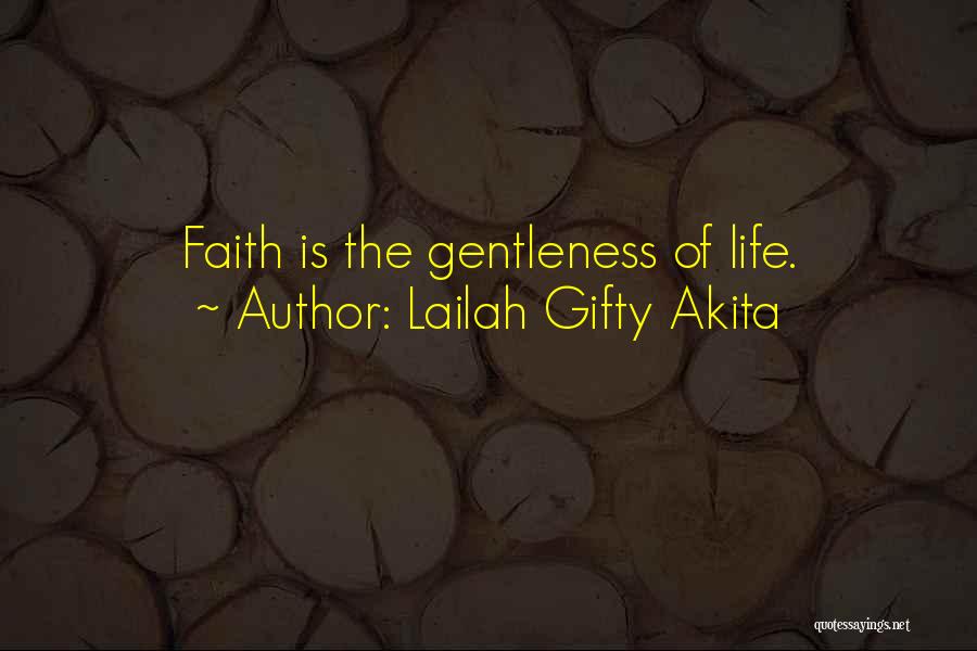 Lailah Gifty Akita Quotes: Faith Is The Gentleness Of Life.