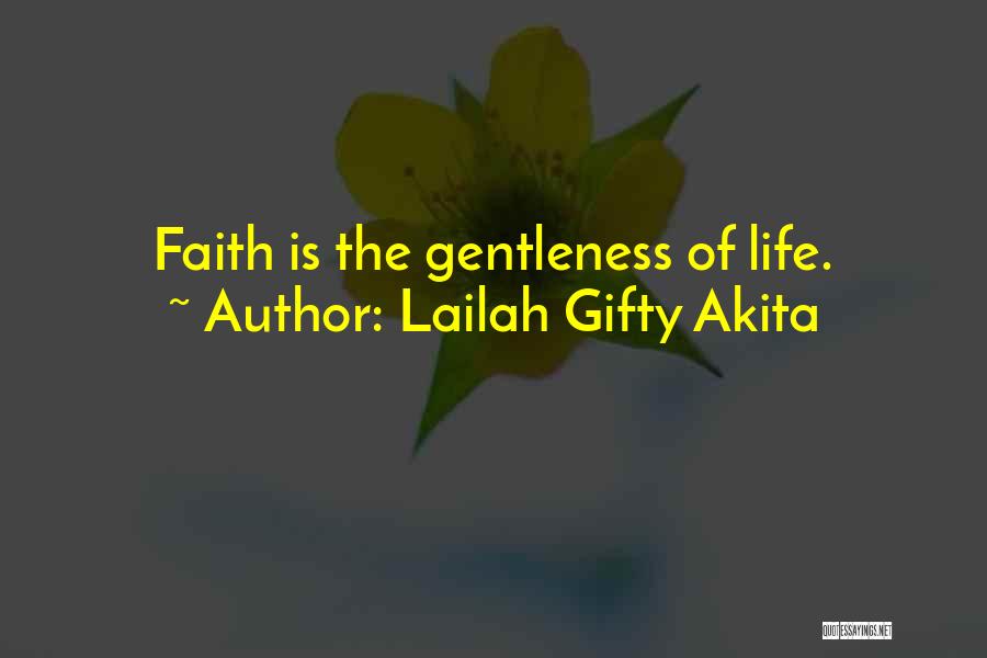 Lailah Gifty Akita Quotes: Faith Is The Gentleness Of Life.