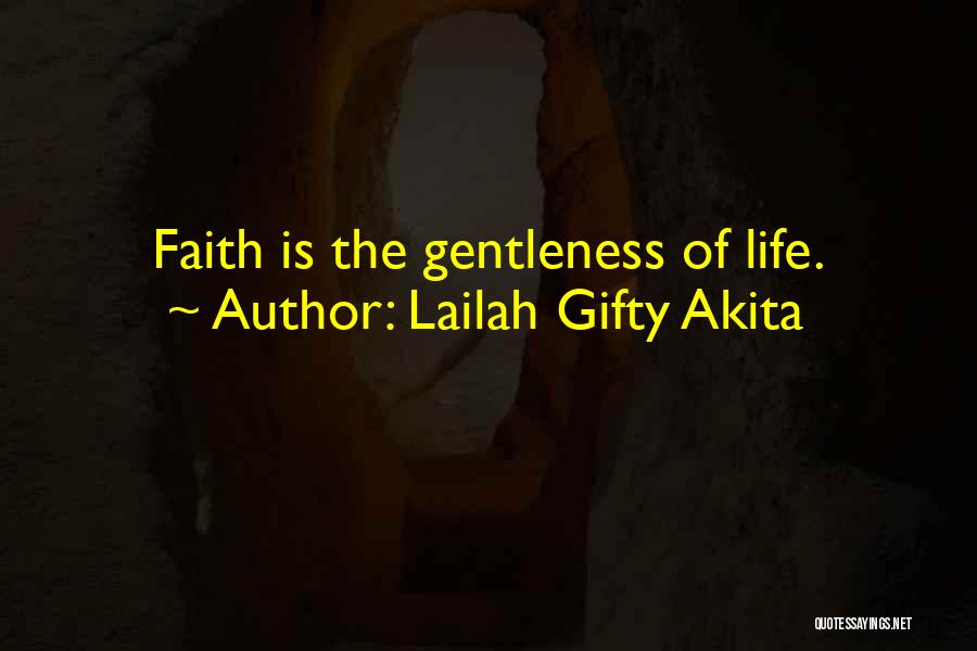 Lailah Gifty Akita Quotes: Faith Is The Gentleness Of Life.