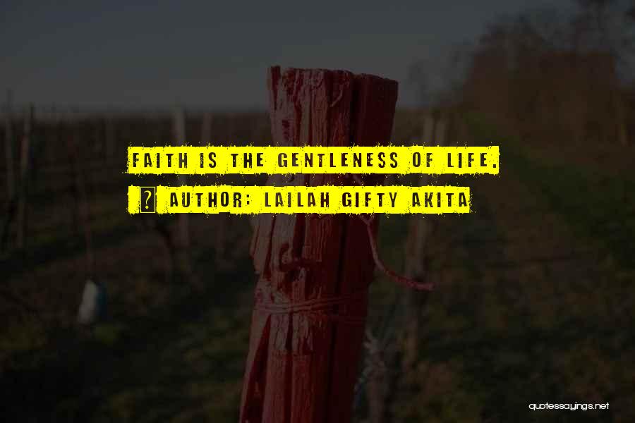 Lailah Gifty Akita Quotes: Faith Is The Gentleness Of Life.