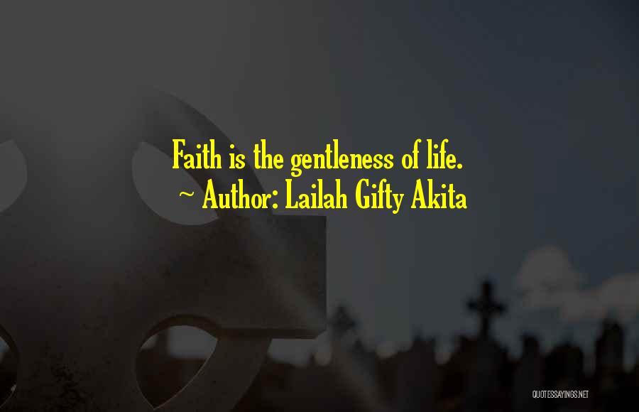 Lailah Gifty Akita Quotes: Faith Is The Gentleness Of Life.