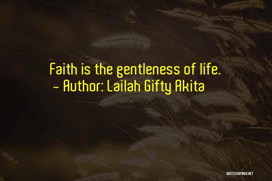 Lailah Gifty Akita Quotes: Faith Is The Gentleness Of Life.