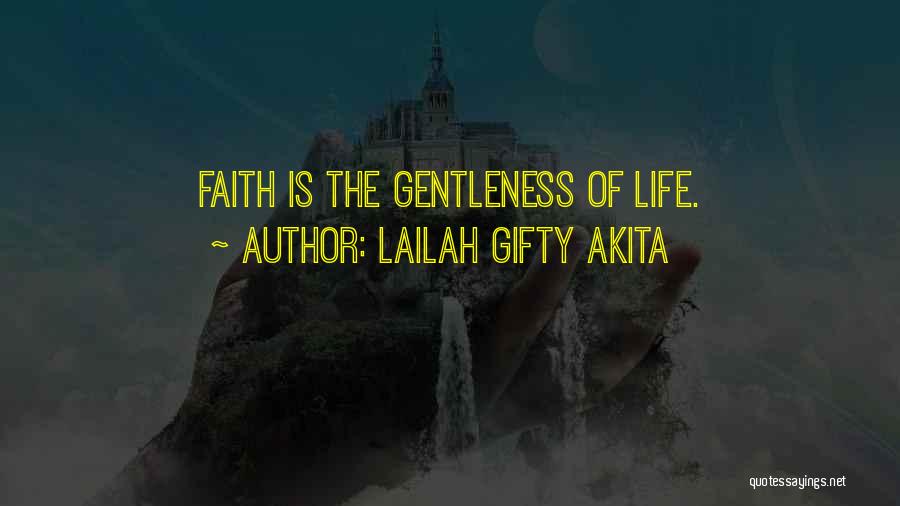 Lailah Gifty Akita Quotes: Faith Is The Gentleness Of Life.