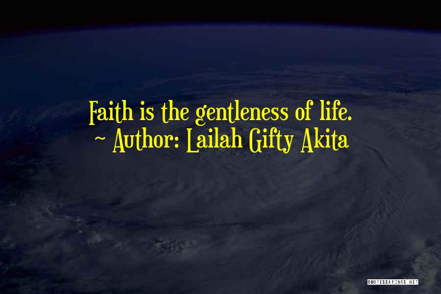 Lailah Gifty Akita Quotes: Faith Is The Gentleness Of Life.