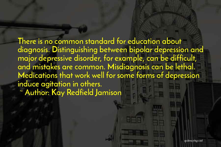 Kay Redfield Jamison Quotes: There Is No Common Standard For Education About Diagnosis. Distinguishing Between Bipolar Depression And Major Depressive Disorder, For Example, Can