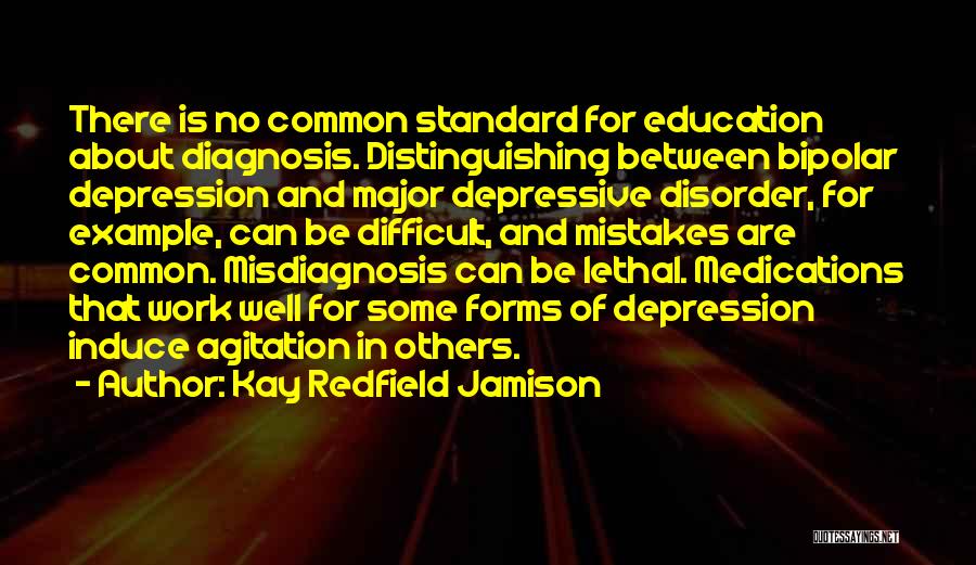 Kay Redfield Jamison Quotes: There Is No Common Standard For Education About Diagnosis. Distinguishing Between Bipolar Depression And Major Depressive Disorder, For Example, Can