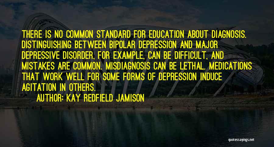 Kay Redfield Jamison Quotes: There Is No Common Standard For Education About Diagnosis. Distinguishing Between Bipolar Depression And Major Depressive Disorder, For Example, Can