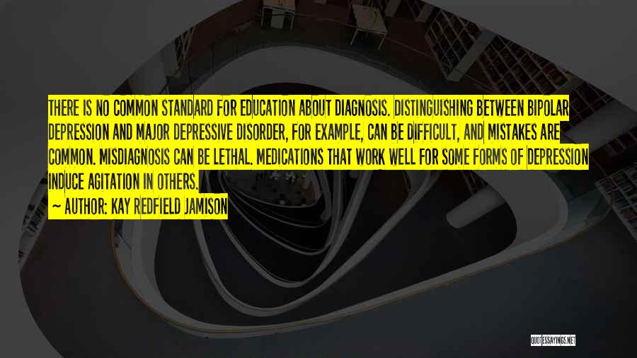 Kay Redfield Jamison Quotes: There Is No Common Standard For Education About Diagnosis. Distinguishing Between Bipolar Depression And Major Depressive Disorder, For Example, Can