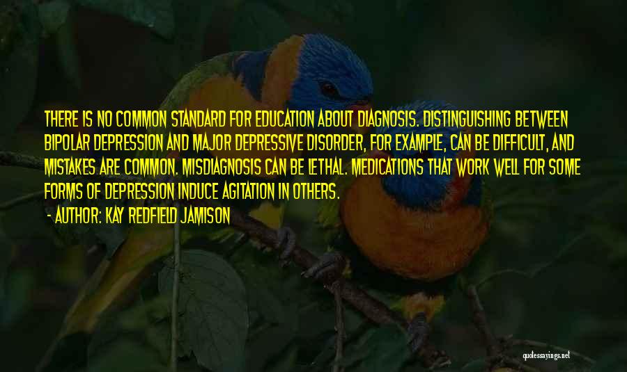 Kay Redfield Jamison Quotes: There Is No Common Standard For Education About Diagnosis. Distinguishing Between Bipolar Depression And Major Depressive Disorder, For Example, Can