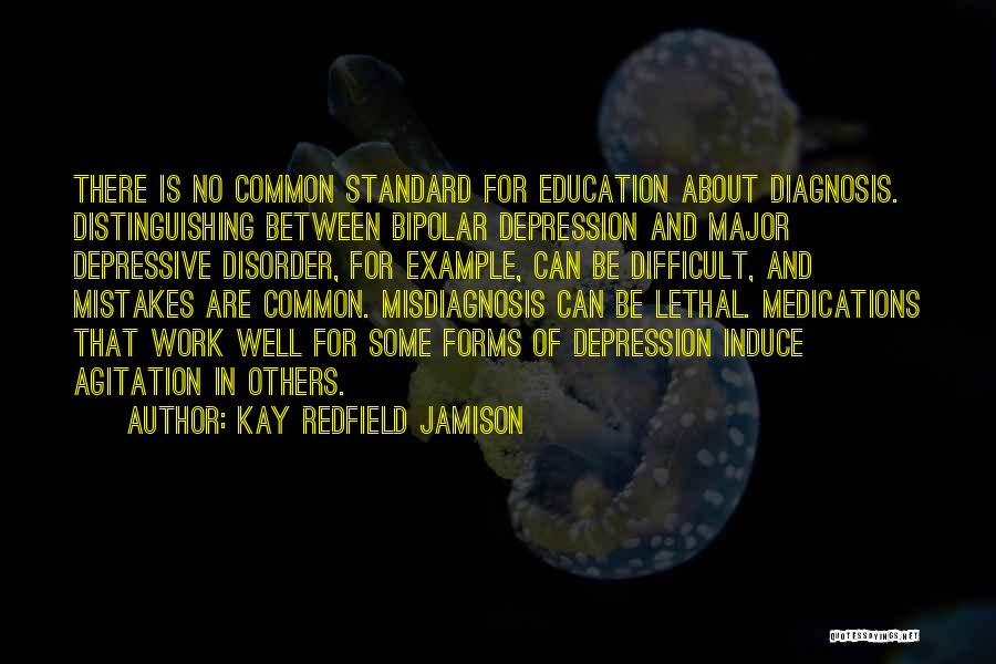 Kay Redfield Jamison Quotes: There Is No Common Standard For Education About Diagnosis. Distinguishing Between Bipolar Depression And Major Depressive Disorder, For Example, Can