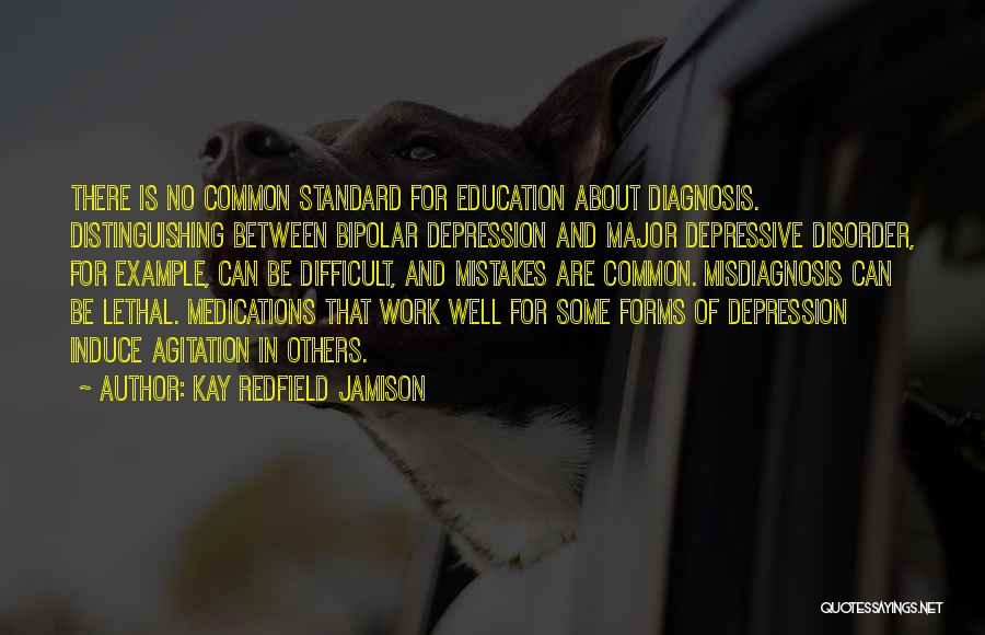 Kay Redfield Jamison Quotes: There Is No Common Standard For Education About Diagnosis. Distinguishing Between Bipolar Depression And Major Depressive Disorder, For Example, Can