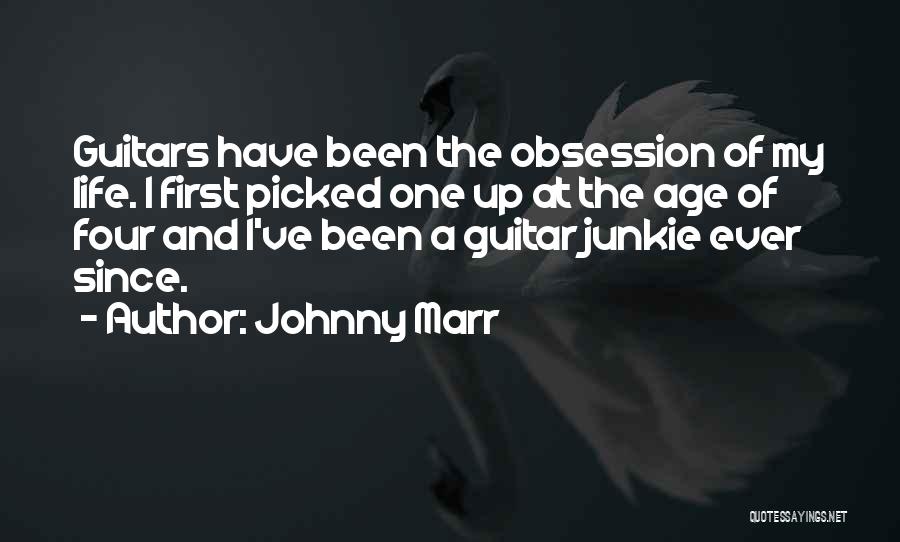 Johnny Marr Quotes: Guitars Have Been The Obsession Of My Life. I First Picked One Up At The Age Of Four And I've