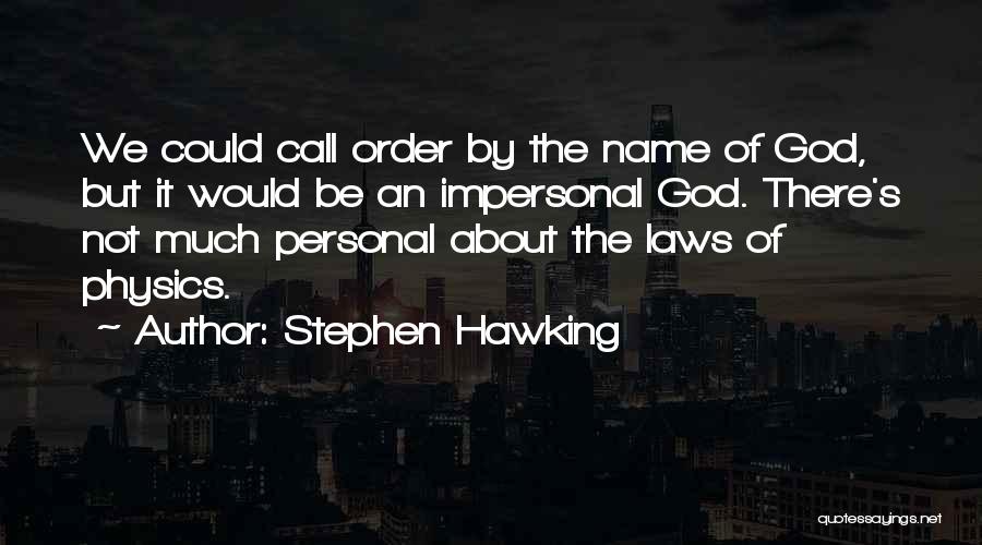 Stephen Hawking Quotes: We Could Call Order By The Name Of God, But It Would Be An Impersonal God. There's Not Much Personal