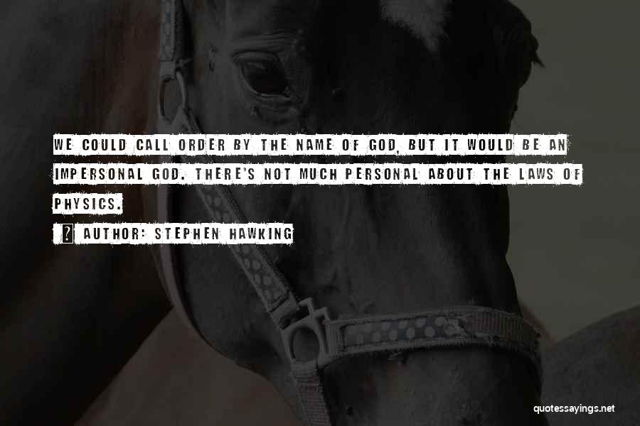 Stephen Hawking Quotes: We Could Call Order By The Name Of God, But It Would Be An Impersonal God. There's Not Much Personal