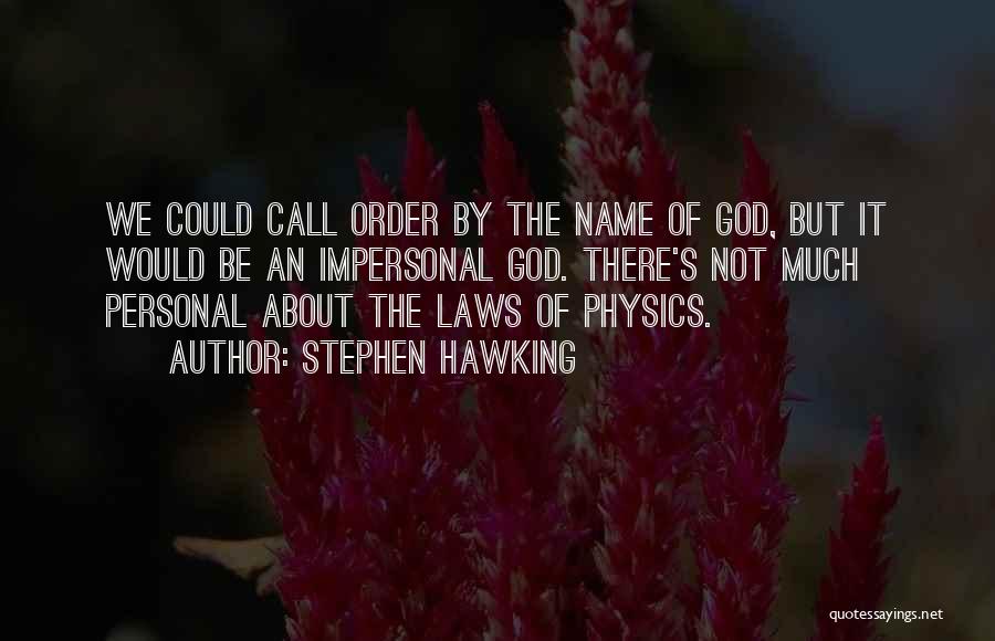 Stephen Hawking Quotes: We Could Call Order By The Name Of God, But It Would Be An Impersonal God. There's Not Much Personal