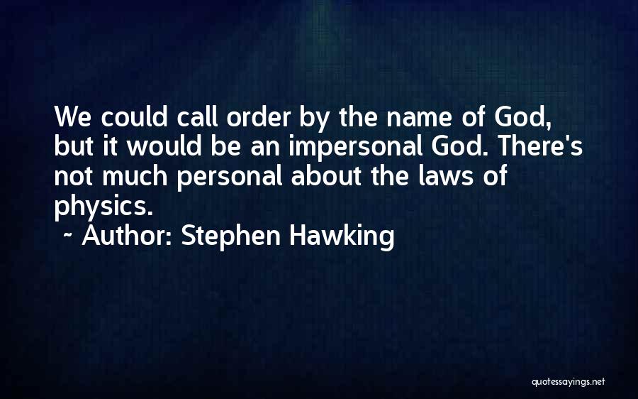 Stephen Hawking Quotes: We Could Call Order By The Name Of God, But It Would Be An Impersonal God. There's Not Much Personal