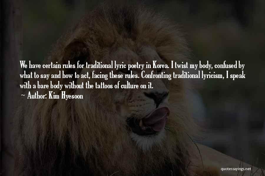 Kim Hyesoon Quotes: We Have Certain Rules For Traditional Lyric Poetry In Korea. I Twist My Body, Confused By What To Say And