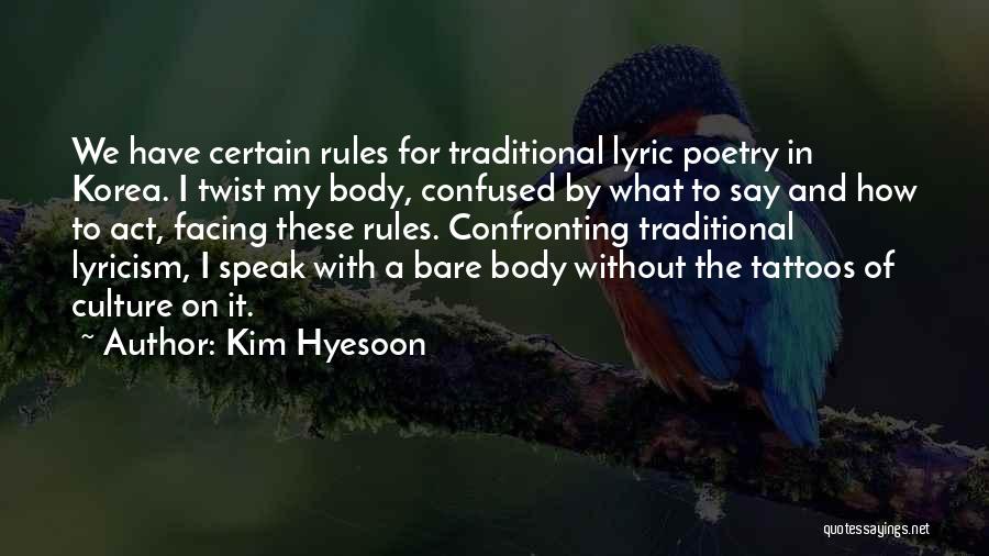 Kim Hyesoon Quotes: We Have Certain Rules For Traditional Lyric Poetry In Korea. I Twist My Body, Confused By What To Say And
