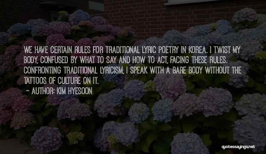 Kim Hyesoon Quotes: We Have Certain Rules For Traditional Lyric Poetry In Korea. I Twist My Body, Confused By What To Say And