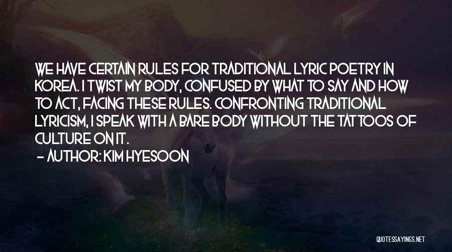Kim Hyesoon Quotes: We Have Certain Rules For Traditional Lyric Poetry In Korea. I Twist My Body, Confused By What To Say And