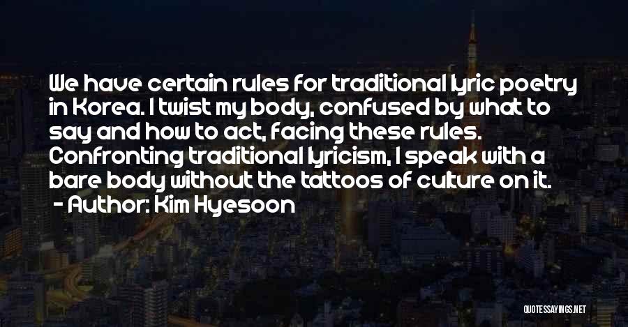 Kim Hyesoon Quotes: We Have Certain Rules For Traditional Lyric Poetry In Korea. I Twist My Body, Confused By What To Say And