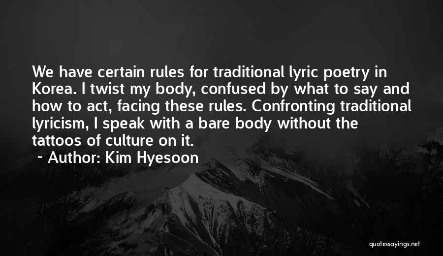 Kim Hyesoon Quotes: We Have Certain Rules For Traditional Lyric Poetry In Korea. I Twist My Body, Confused By What To Say And