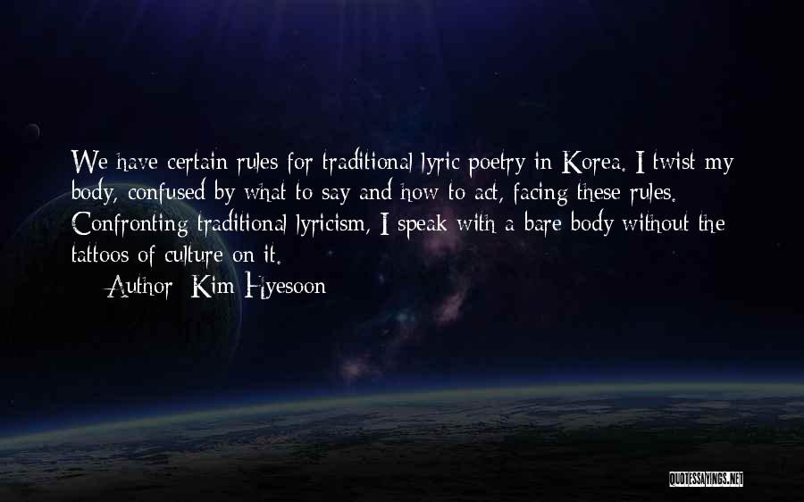 Kim Hyesoon Quotes: We Have Certain Rules For Traditional Lyric Poetry In Korea. I Twist My Body, Confused By What To Say And