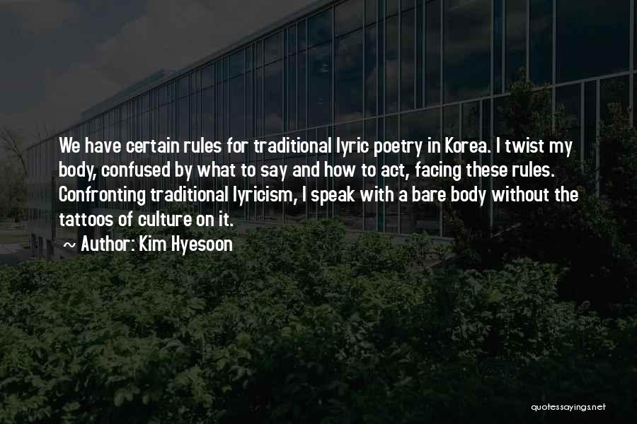 Kim Hyesoon Quotes: We Have Certain Rules For Traditional Lyric Poetry In Korea. I Twist My Body, Confused By What To Say And