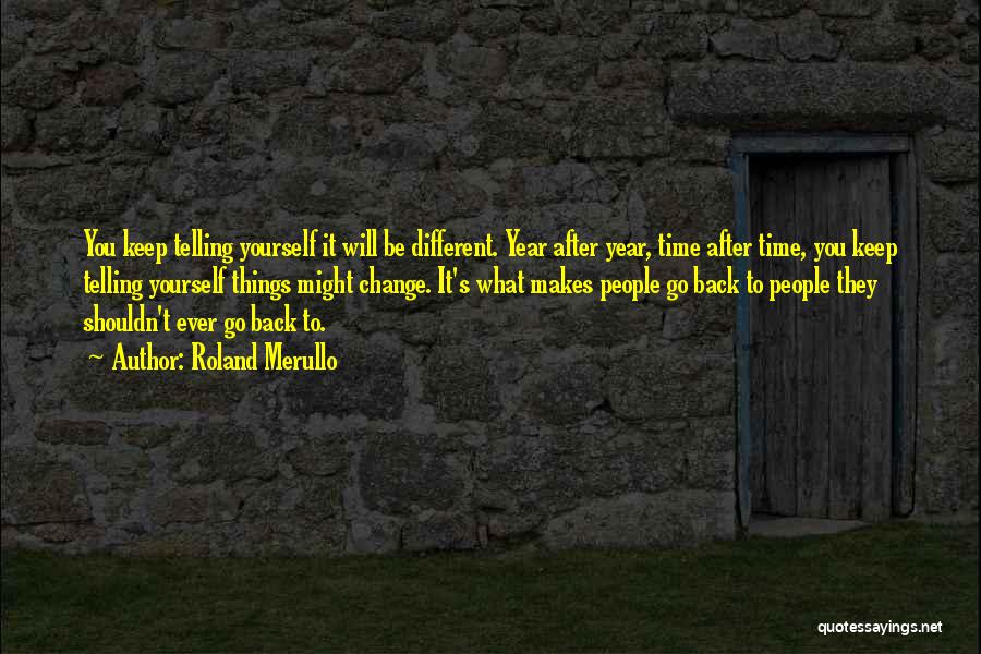 Roland Merullo Quotes: You Keep Telling Yourself It Will Be Different. Year After Year, Time After Time, You Keep Telling Yourself Things Might