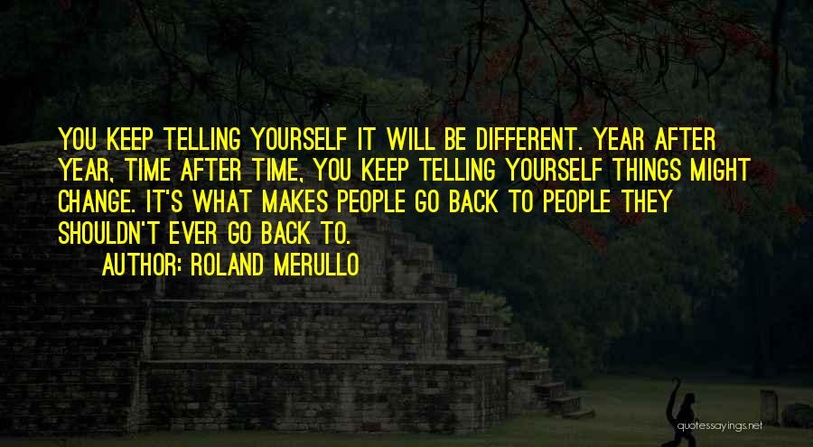 Roland Merullo Quotes: You Keep Telling Yourself It Will Be Different. Year After Year, Time After Time, You Keep Telling Yourself Things Might