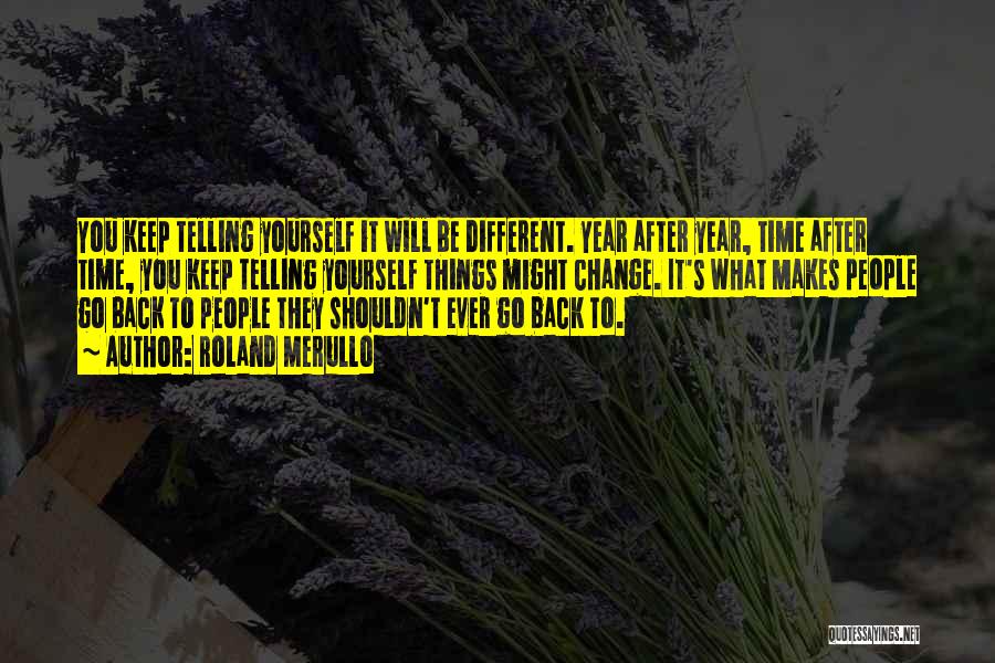 Roland Merullo Quotes: You Keep Telling Yourself It Will Be Different. Year After Year, Time After Time, You Keep Telling Yourself Things Might