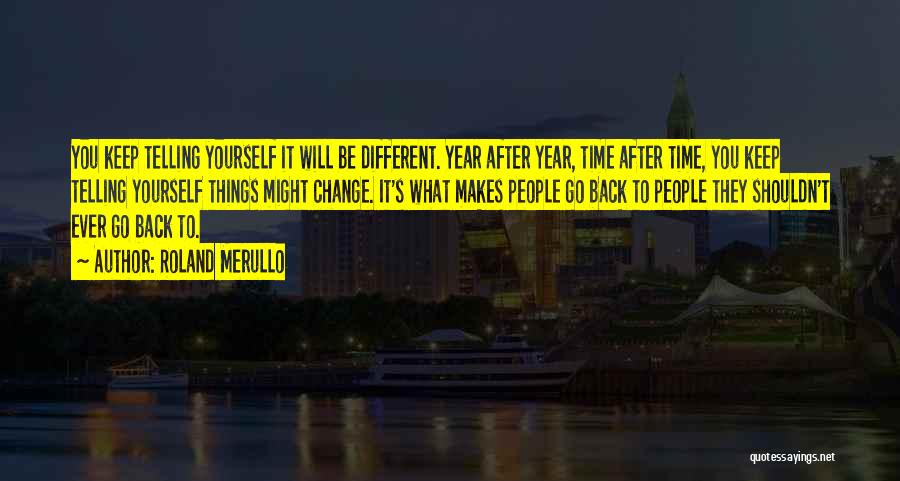 Roland Merullo Quotes: You Keep Telling Yourself It Will Be Different. Year After Year, Time After Time, You Keep Telling Yourself Things Might