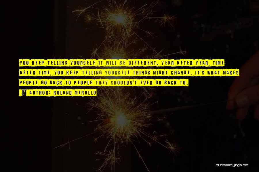 Roland Merullo Quotes: You Keep Telling Yourself It Will Be Different. Year After Year, Time After Time, You Keep Telling Yourself Things Might